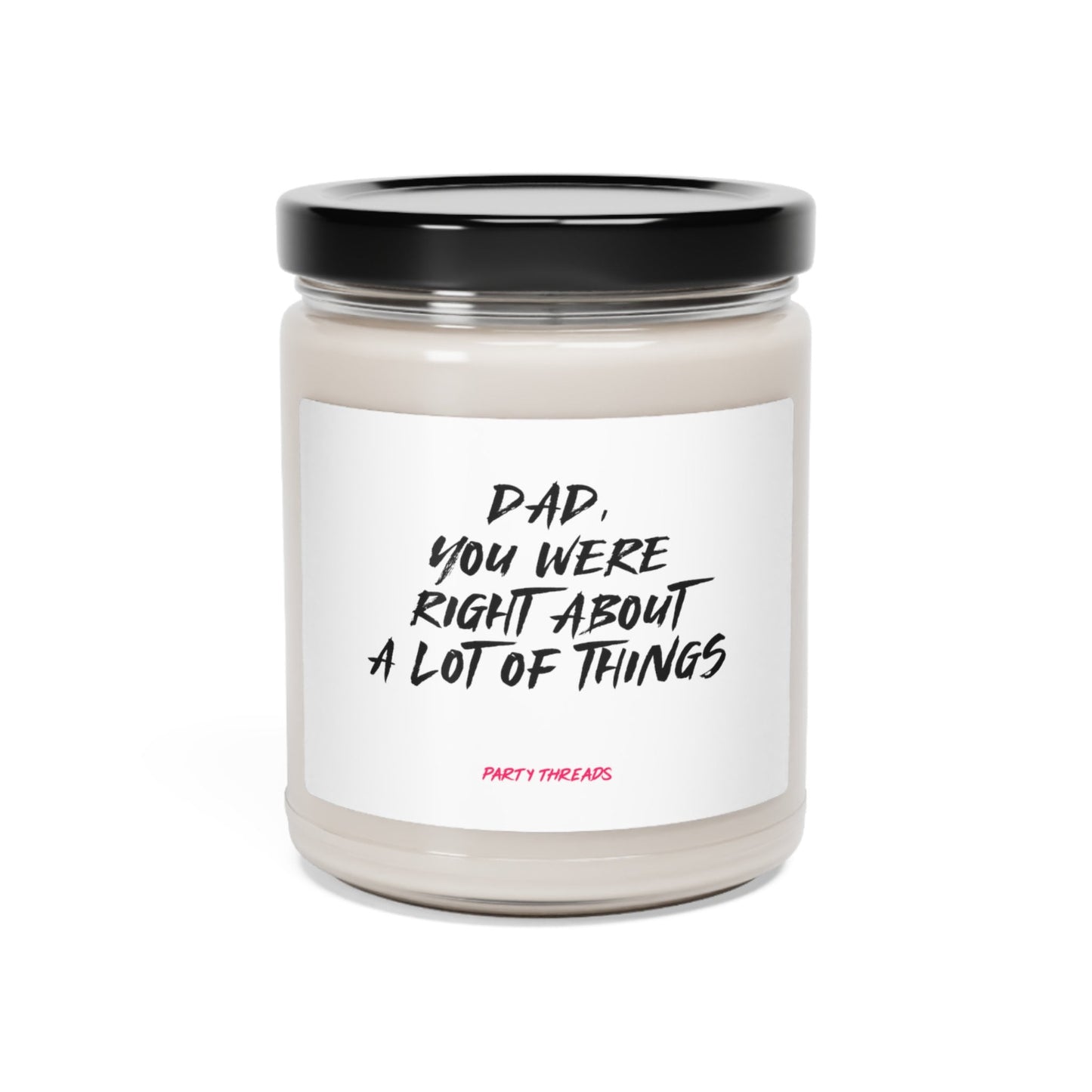 Dad, You're Were Right About A Lot of Things- Dad Present- Father's Day Gift- Appreciation Special Occasion- Papa - Scented Soy Candle, 9oz