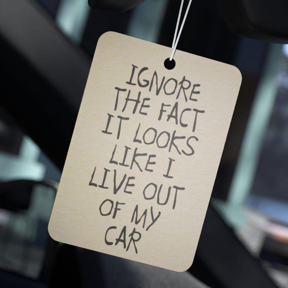 Funny Car Air Freshener - Ignore The Fact It Looks Like I Live Out Of My Car - Hilarious Gift for Messy Car Owners & Clean Freaks