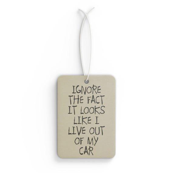 Funny Car Air Freshener - Ignore The Fact It Looks Like I Live Out Of My Car - Hilarious Gift for Messy Car Owners & Clean Freaks