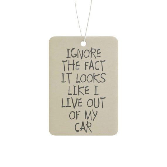 Funny Car Air Freshener - Ignore The Fact It Looks Like I Live Out Of My Car - Hilarious Gift for Messy Car Owners & Clean Freaks