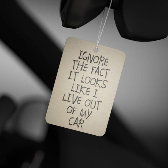 Funny Car Air Freshener - Ignore The Fact It Looks Like I Live Out Of My Car - Hilarious Gift for Messy Car Owners & Clean Freaks