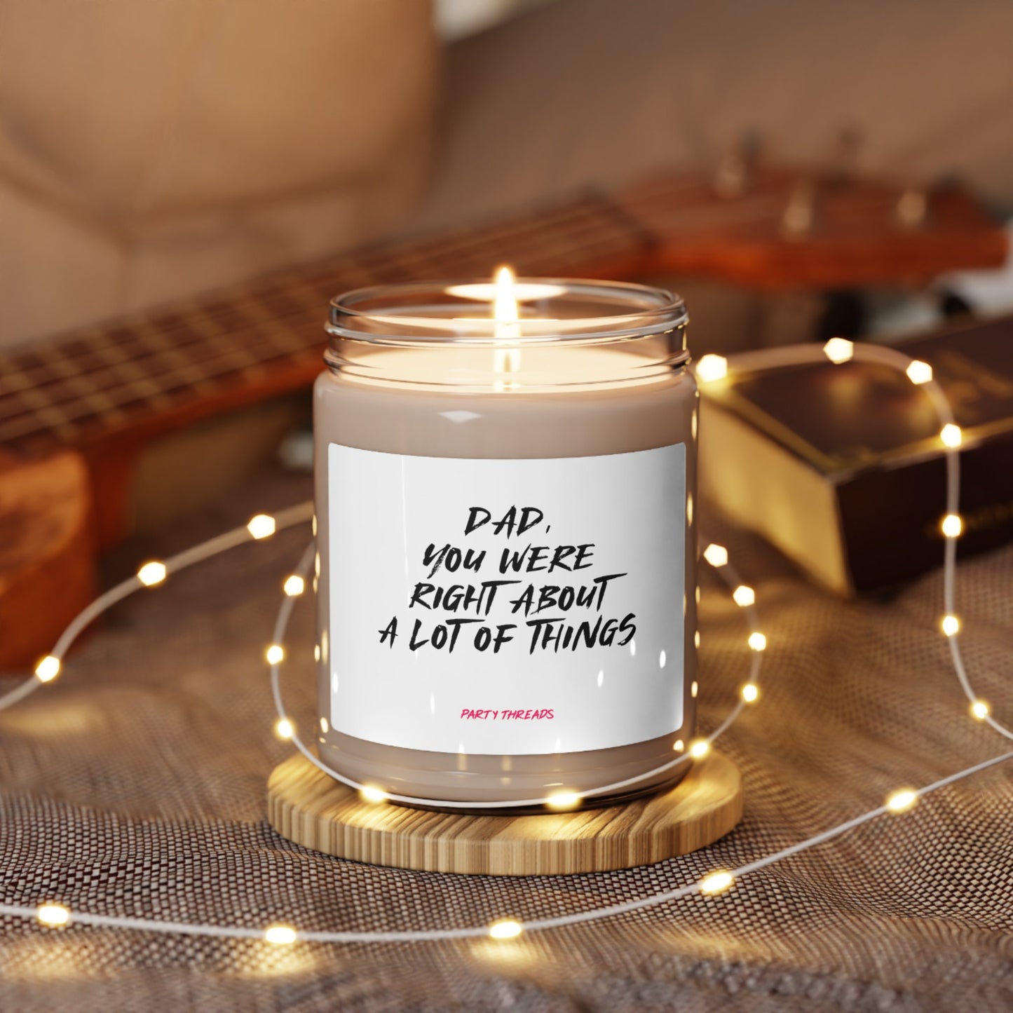 Dad, You're Were Right About A Lot of Things- Dad Present- Father's Day Gift- Appreciation Special Occasion- Papa  - Scented Soy Candle, 9oz